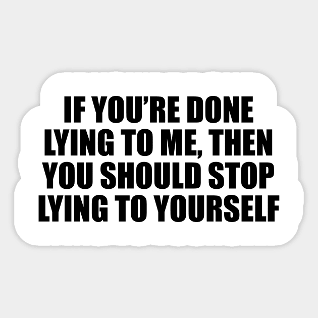 If you’re done lying to me, then you should stop lying to yourself Sticker by CRE4T1V1TY